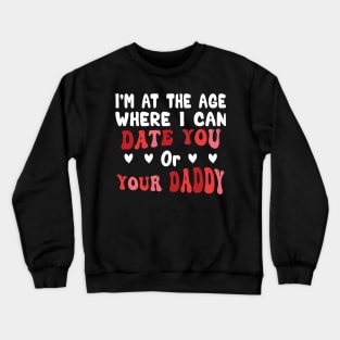 I'm At The Age Where I Can Date You Or Your Daddy Crewneck Sweatshirt